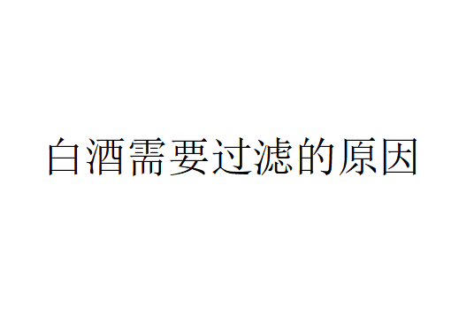 白酒為什么需要過濾？（白酒需要過濾的原因）